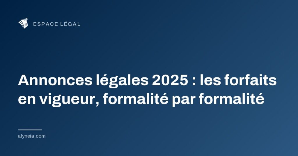 Annonces légales 2025 : les forfaits en vigueur, formalité par formalité