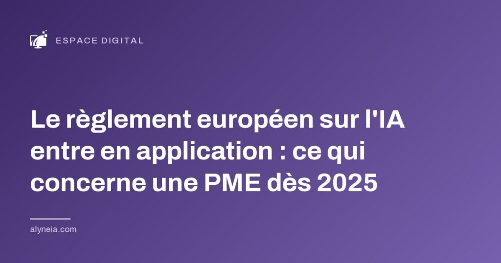 Le règlement européen sur l'IA entre en application : ce qui concerne une PME dès 2025