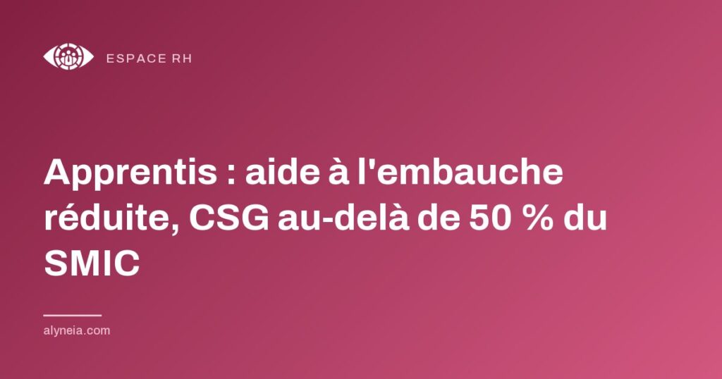 Apprentis : aide à l'embauche réduite, CSG au delà de 50 % du SMIC