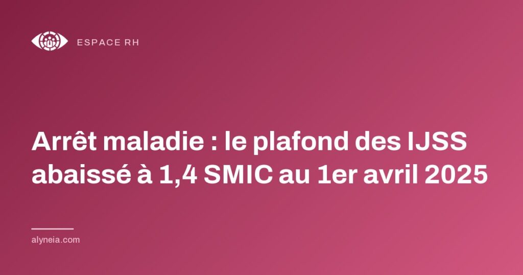 Arrêt maladie : le plafond des IJSS abaissé à 1,4 SMIC au 1er avril 2025