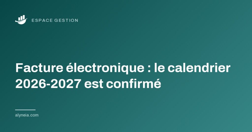 Facture électronique : le calendrier 2026 2027 est confirmé