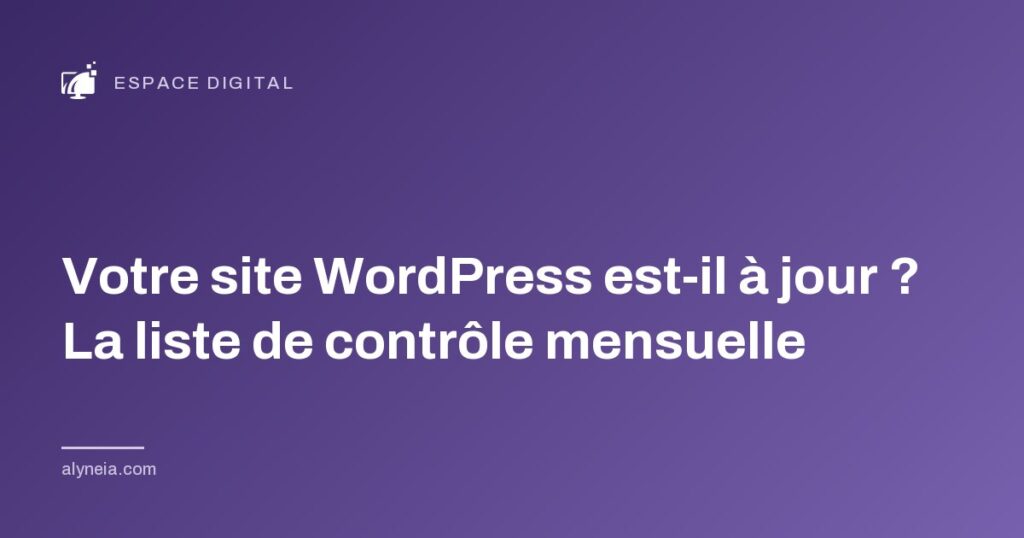 Votre site WordPress est il à jour ? La liste de contrôle mensuelle