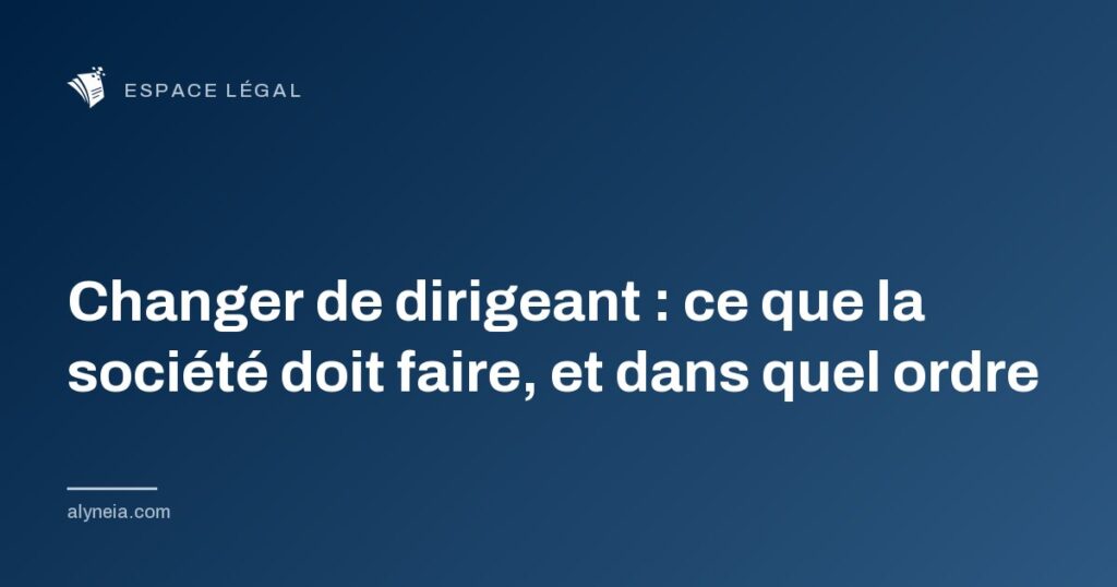 Changer de dirigeant : ce que la société doit faire, et dans quel ordre