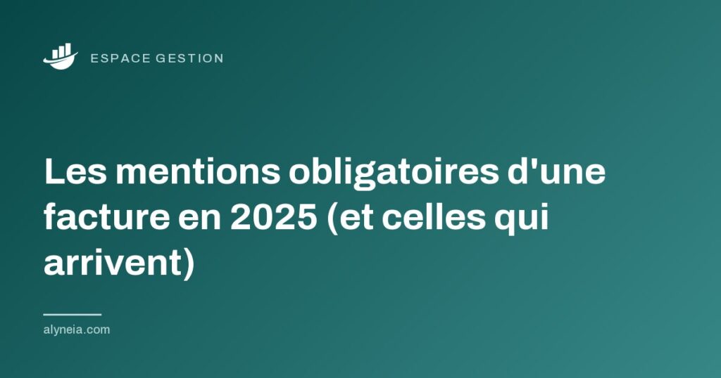 Les mentions obligatoires d'une facture en 2025 (et celles qui arrivent)