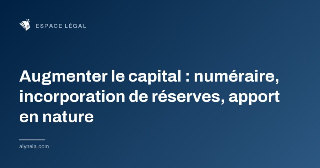 Augmenter le capital : numéraire, incorporation de réserves, apport en nature