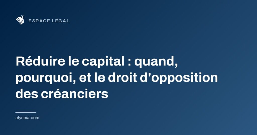 Réduire le capital : quand, pourquoi, et le droit d'opposition des créanciers