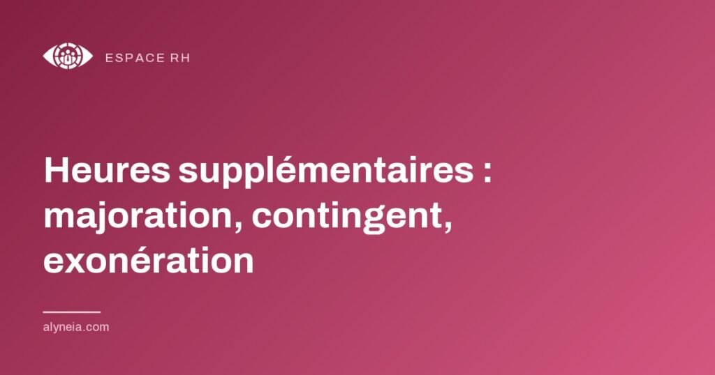 Heures supplémentaires : majoration, contingent, exonération