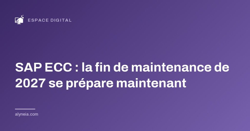 SAP ECC : la fin de maintenance de 2027 se prépare maintenant
