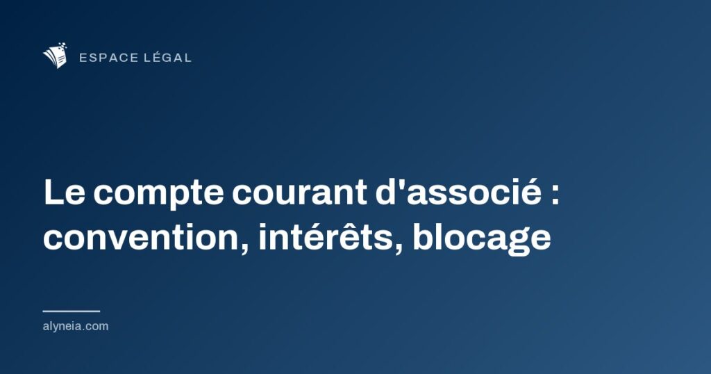 Le compte courant d'associé : convention, intérêts, blocage