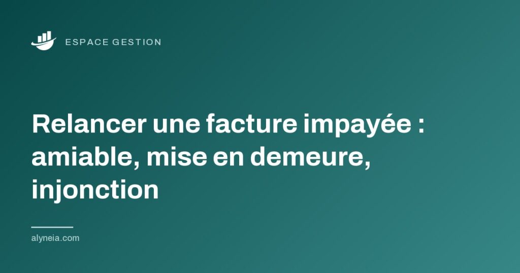 Relancer une facture impayée : amiable, mise en demeure, injonction