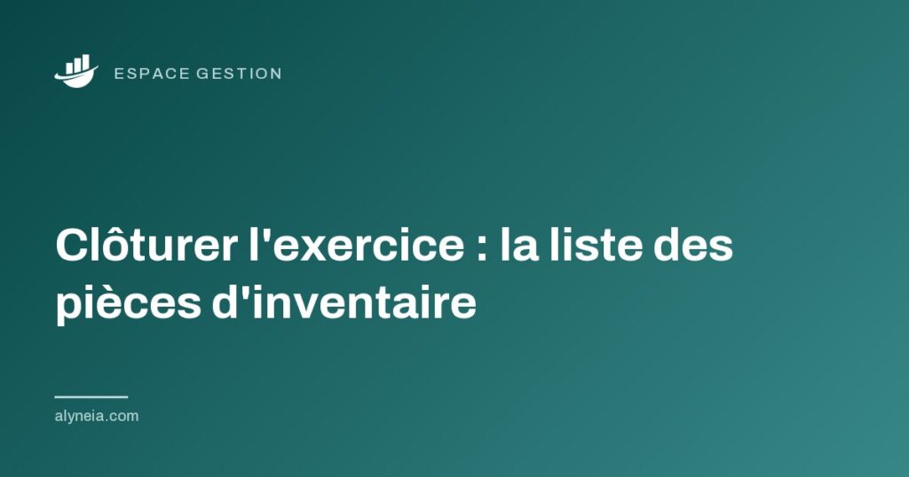 Clôturer l'exercice : la liste des pièces d'inventaire