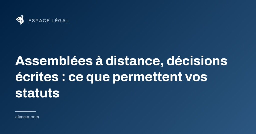 Assemblées à distance, décisions écrites : ce que permettent vos statuts