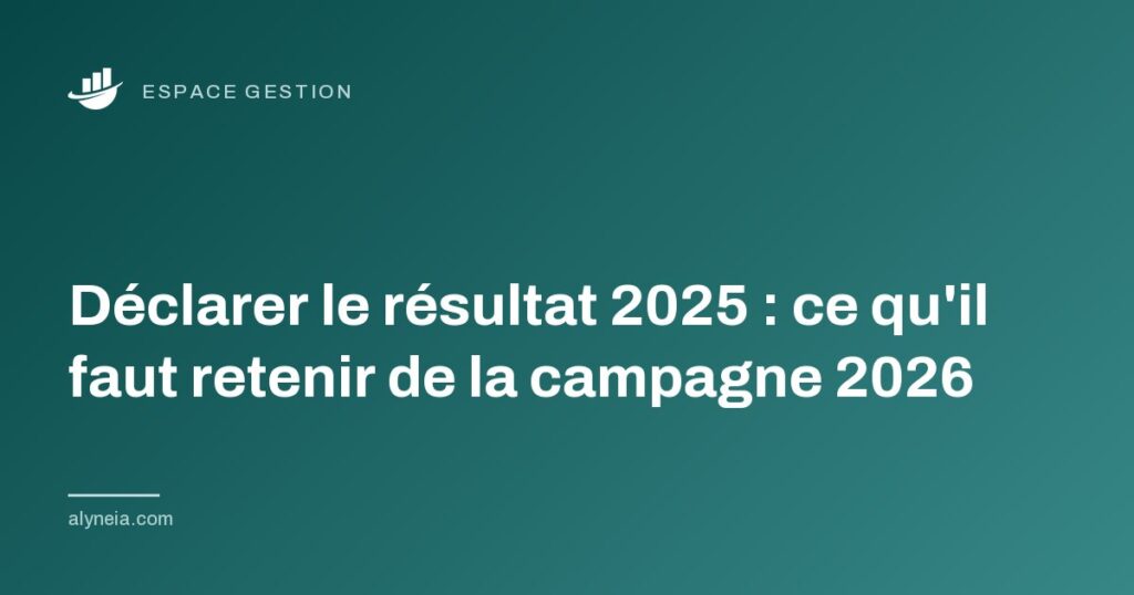 Déclarer le résultat 2025 : ce qu'il faut retenir de la campagne 2026