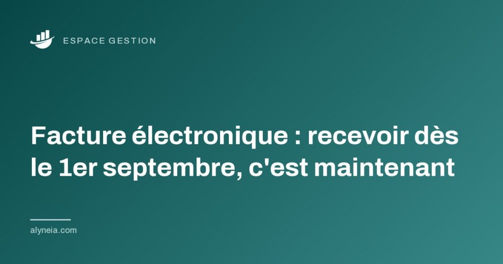 Facture électronique : recevoir dès le 1er septembre, c'est maintenant