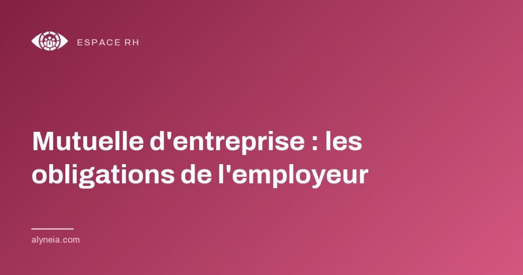 Mutuelle d'entreprise : les obligations de l'employeur