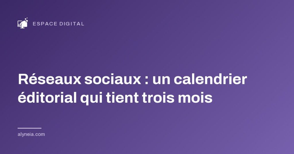 Réseaux sociaux : un calendrier éditorial qui tient trois mois