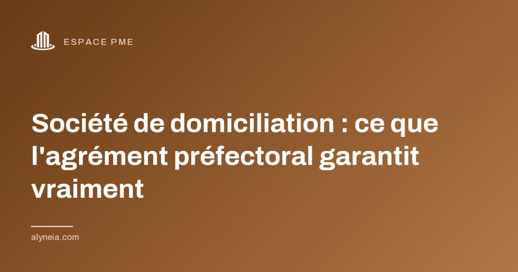 Société de domiciliation : ce que l'agrément préfectoral garantit vraiment