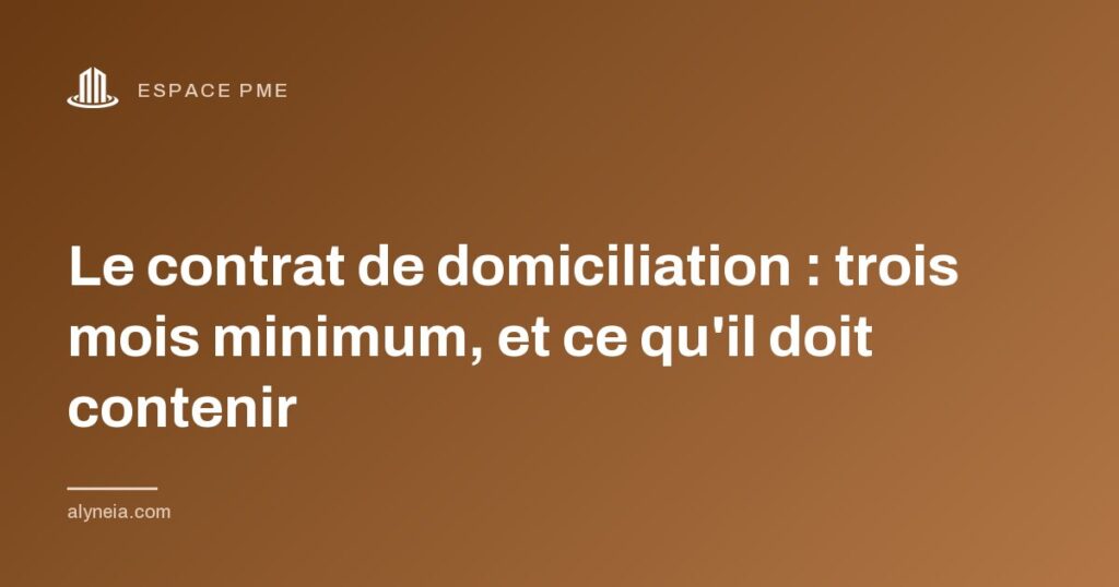Le contrat de domiciliation : trois mois minimum, et ce qu'il doit contenir